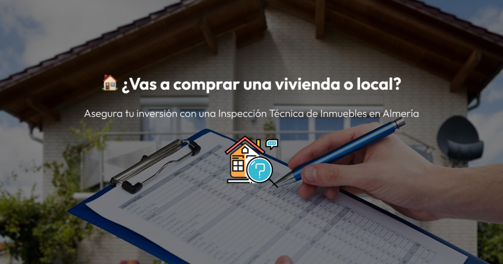 ¿Vas a comprar una vivienda o local? Asegura tu inversión con una Inspección Técnica de Inmuebles en Almería 1 Inspección Técnica de Inmuebles en Almería